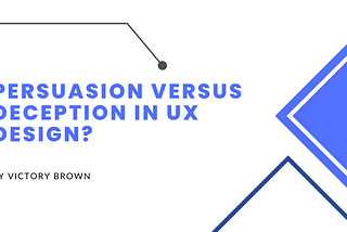 Persuasion versus Deception in UX Design?