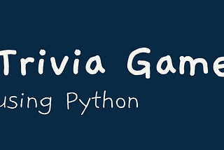 How I developed my own trivia game in Python