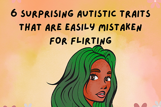 6 Surprising Autistic Traits That Are Easily Mistaken For Flirting