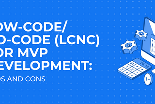 A Comprehensive Guide to Using Low-Code/No-Code Platforms for MVP Development