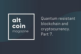 Quantum resistant blockchain and cryptocurrency, the full analysis in seven parts. Part 7.