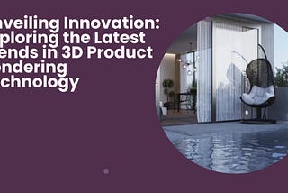 Unveiling Innovation: Exploring the Latest Trends in 3D Product Rendering Technology