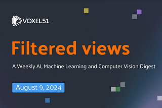 Voxel51 Filtered Views Newsletter — August 9, 2024