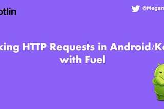 Making HTTP Requests in Android/Kotlin with Fuel