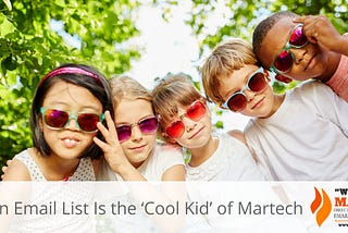 Why An Email List Is the ‘Cool Kid’ of Martech