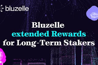 Bluzelle, Extended Rewards for Long-Term Stakers! 🤩
