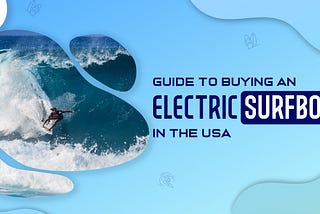 Guide to Buying an Electric Surfboard in the USA