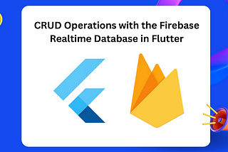 CRUD Operations with the Firebase Realtime Database in Flutter