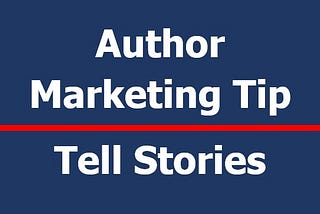 Book Author Marketing Tip: Tell Stories