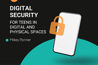 Digital Security: For Teens in Digital and Physical Spaces
