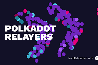 Polkadot Relayers — Let’s GO!