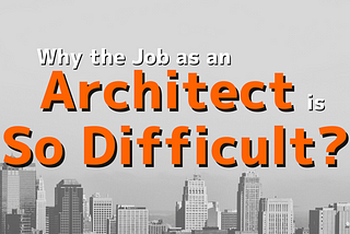 Why the Job as An Architect is So Difficult?