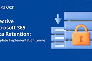 Effective Microsoft 365 Data Retention: What You Need to Know