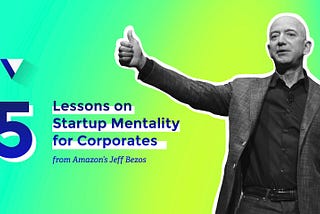 5 Lessons on Startup Mentality for Corporates –from Amazon’s Jeff Bezos.