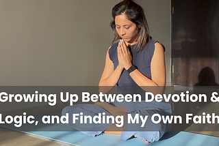 Growing Up Between Devotion & Logic, and Finding My Own Faith