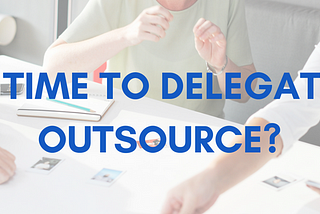 Wearing too many hats: is it time to delegate or outsource?