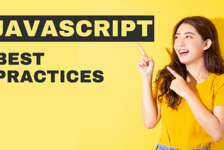 JavaScript Best Practices: Write Better Code By Following These 10 Principles