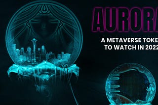 Aurora — A Metaverse token to watch in 2022