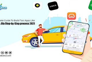Complete Guide To Build Taxi Apps Like Uber & Ola Step-by-Step process 2021