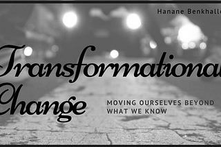 Transformative Change: Moving Ourselves Beyond What We Know