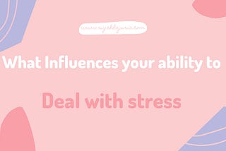 What influences your ability to deal with stress?