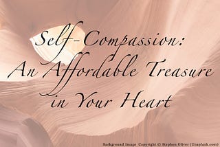 Self-Compassion: An Affordable Treasure in Your Heart