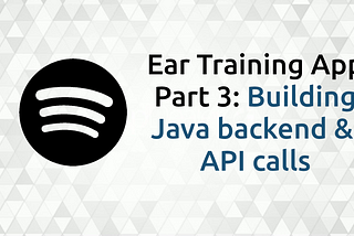 Building an Ear Training app using Spotify and React PART 3— Building Java Backend and REST API…