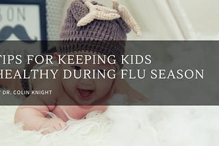 Tips for Keeping Kids Healthy During Flu Season | Dr. Colin Knight