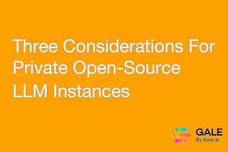 Three Considerations For Private Open-Source LLM Instances