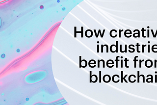 How creative industries benefit from blockchain