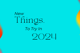 Exciting New Things to Try in 2024: Transform Your Life with Fresh Experiences