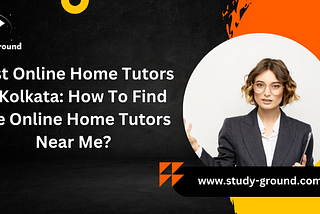How To Find The Online Home Tutors Near Me?