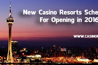 New Casino Resorts Scheduled For Opening in 2016