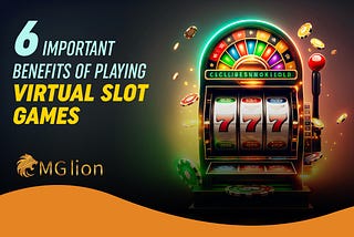 6 Important Benefits of Playing Virtual Slot Games