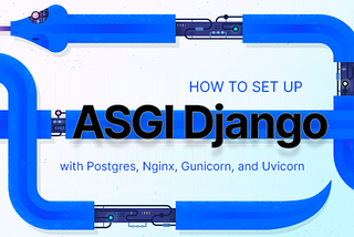How deploy an ASGI Django Application with Postgres, Nginx, and Uvicorn on Ubuntu