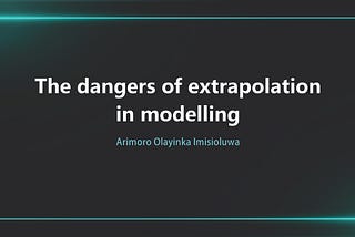The dangers of extrapolation in modelling