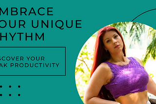 Discover Your Peak Productivity: Embrace Your Unique Rhythm