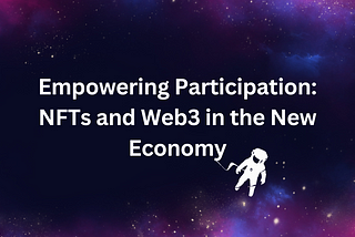Empowering Participation: NFTs and Web3 in the New Economy