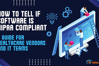 How to Tell If Software Is HIPAA Compliant: A Guide for Healthcare Vendors and IT Teams