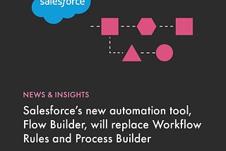 Salesforce’s new automation tool, Flow Builder, will replace Workflow Rules and Process Builder