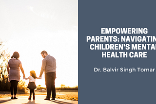 Empowering Parents: Navigating Children’s Mental Health Care