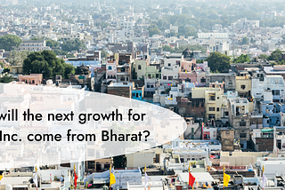 Why will the next growth for India Inc. come from Bharat?