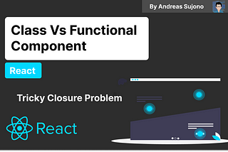 Class Vs Functional React Component ~ Tricky Closure Problem