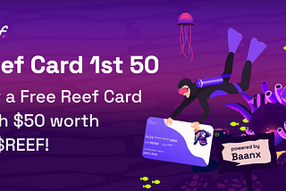 Reef Card 1st 50: Get a Free Reef Card with $50 worth of $REEF!