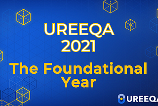 UREEQA — 2021: The Foundational Year