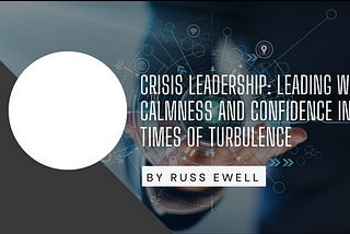 Crisis Leadership: Leading with Calmness and Confidence in Times of Turbulence