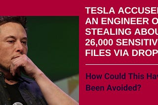 Tesla Accused an Engineer of Stealing About 26,000 Sensitive Files Via Dropbox: How Could This Have…