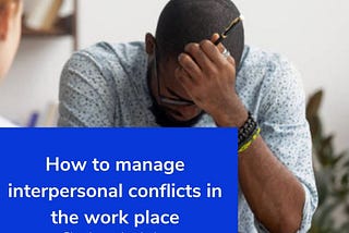 How to manage interpersonal conflicts in the workplace.