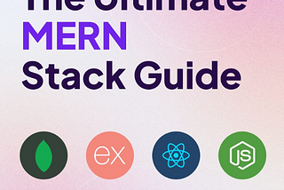 The Ultimate MERN STACK Beginner Guide.