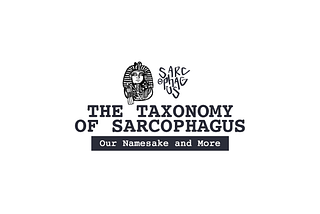The Taxonomy of Sarcophagus: Our Namesake and More